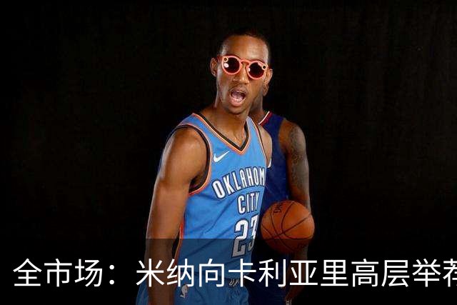 全市场：米纳向卡利亚里高层举荐同胞金特罗，以提升球队进攻端